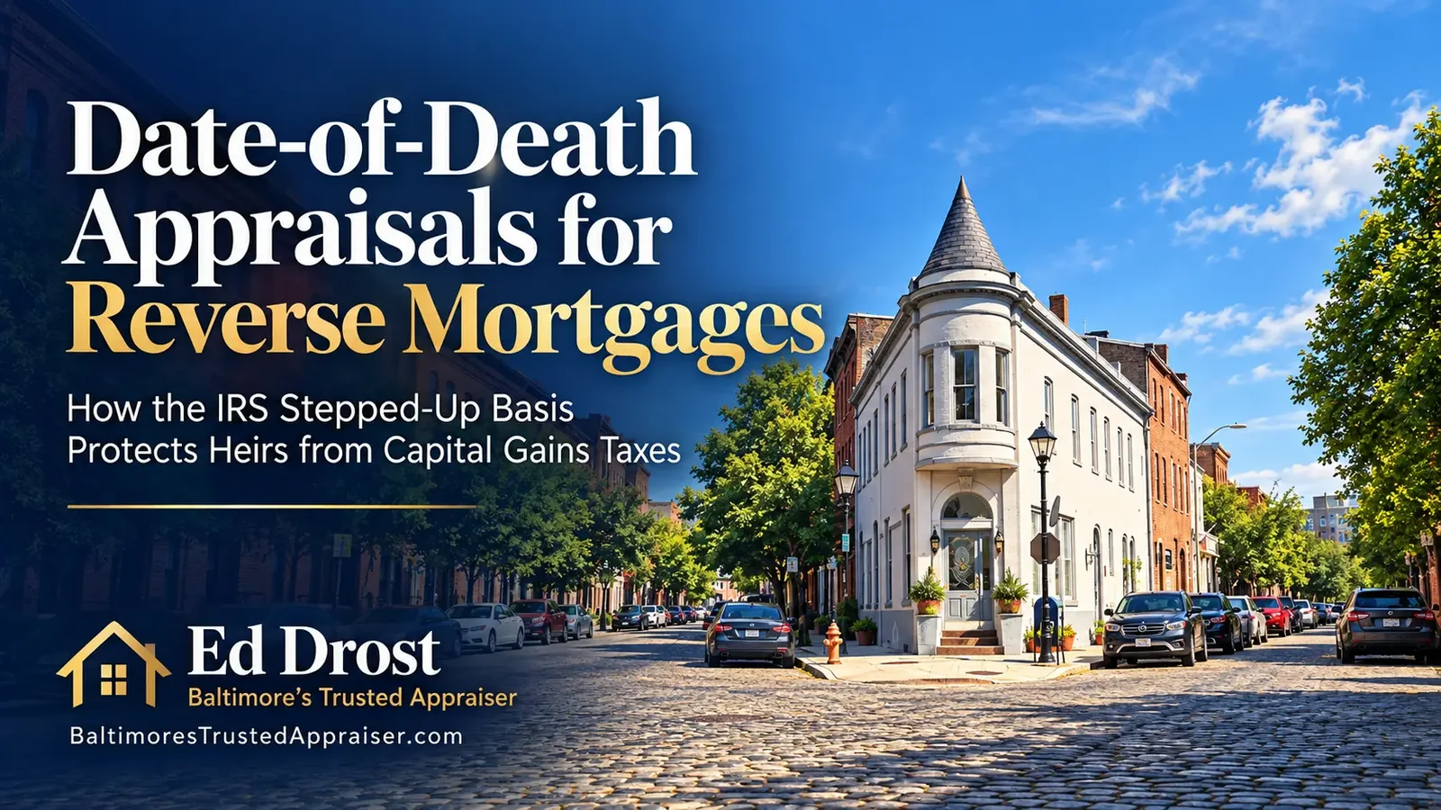 Corner building on a cobblestone Baltimore street with the title Date-of-Death Appraisals for Reverse Mortgages: How the IRS Stepped-Up Basis Protects Heirs from Capital Gains Taxes by Ed Drost.