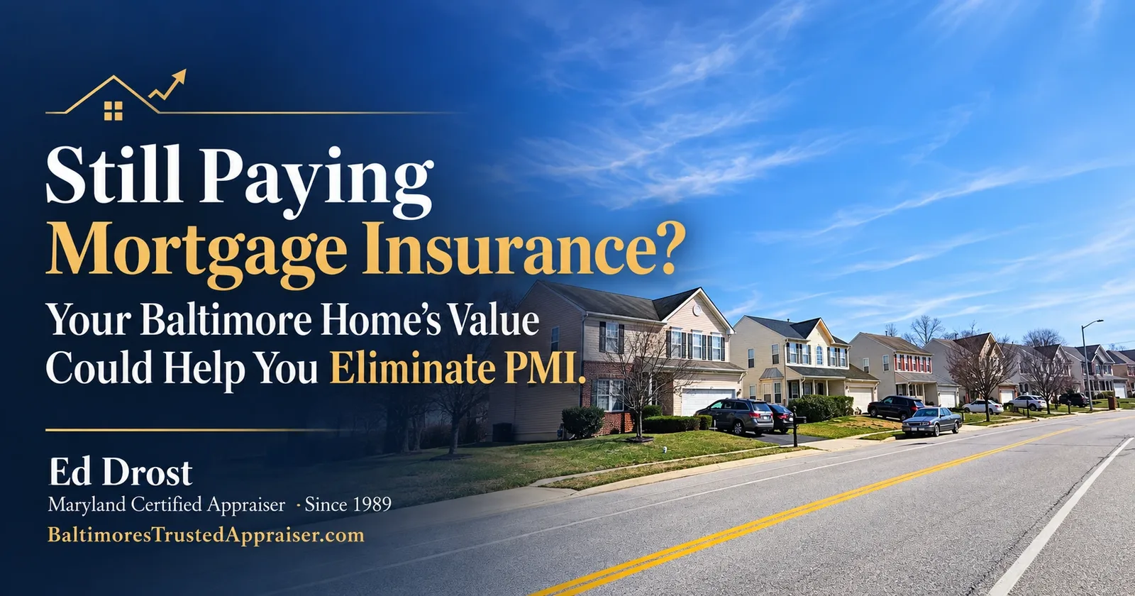 Baltimore-area homes along a street under a blue sky with the title Still Paying Mortgage Insurance? Your Baltimore Home's Value Could Help You Eliminate PMI, by Ed Drost, Maryland Certified Appraiser since 1989.
